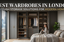 Best Wardrobes in London: Stylish Storage Solutions for Modern Homes