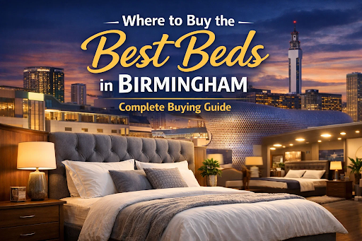 Where to Buy the Best Beds in Birmingham: Complete Buying Guide